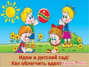 Ваш ребенок идет в детский сад. Часть 4. Как облегчить адаптацию.